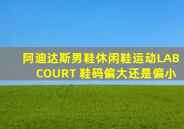 阿迪达斯男鞋休闲鞋运动LABCOURT 鞋码偏大还是偏小